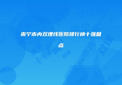 南宁市内双埋线医院排行榜十强盘点