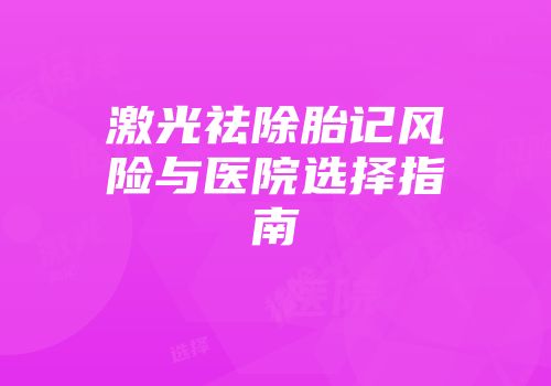 激光祛除胎记风险与医院选择指南