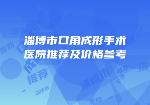 淄博市口角成形手术医院推荐及价格参考