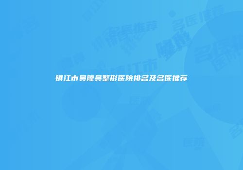 镇江市鼻隆鼻整形医院排名及名医推荐