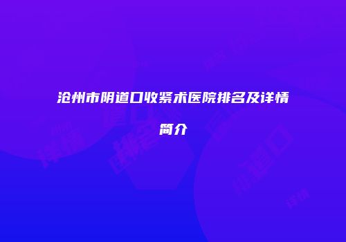 沧州市阴道口收紧术医院排名及详情简介