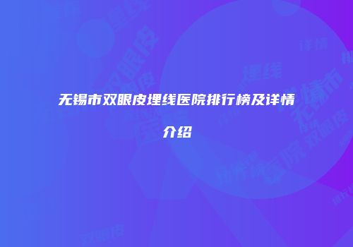 无锡市双眼皮埋线医院排行榜及详情介绍