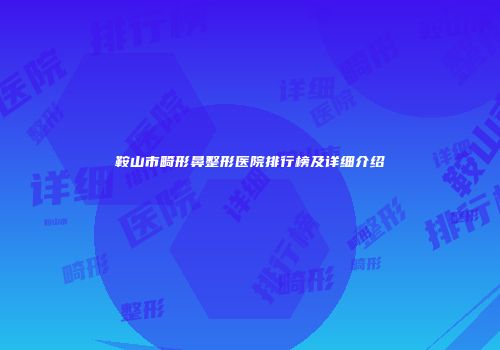 鞍山市畸形鼻整形医院排行榜及详细介绍