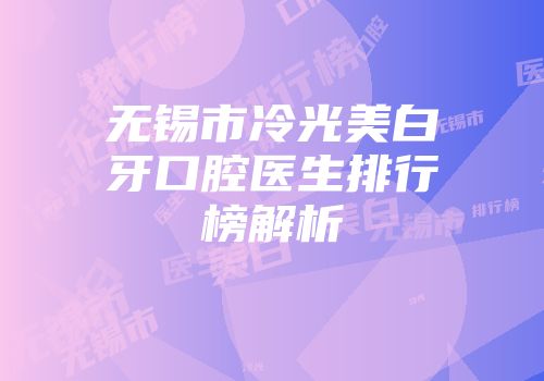 无锡市冷光美白牙口腔医生排行榜解析