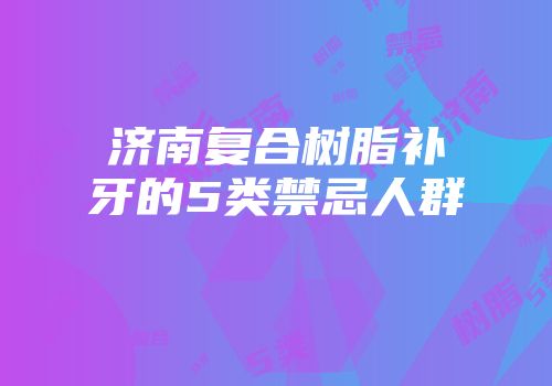 济南复合树脂补牙的5类禁忌人群
