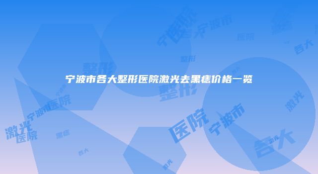 宁波市各大整形医院激光去黑痣价格一览