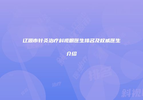 辽源市针灸治疗斜视眼医生排名及权威医生介绍