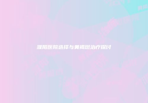 濮阳医院选择与黄褐斑治疗探讨