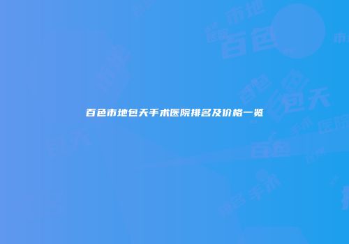百色市地包天手术医院排名及价格一览