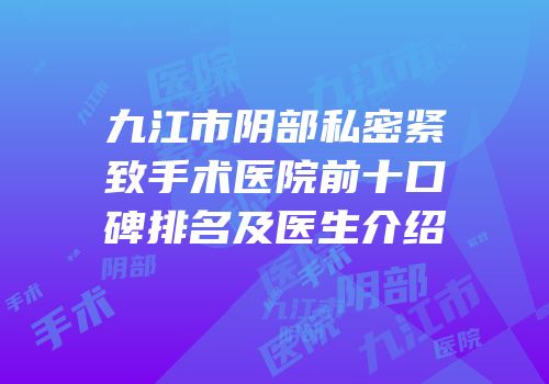 九江市阴部私密紧致手术医院前十口碑排名及医生介绍