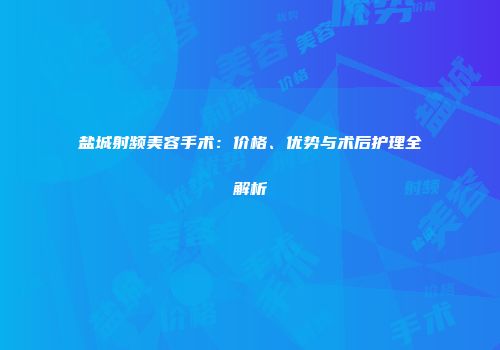 盐城射频美容手术：价格、优势与术后护理全解析