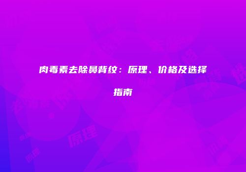 肉毒素去除鼻背纹：原理、价格及选择指南