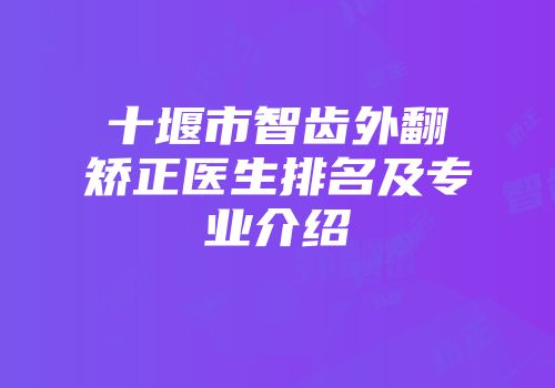 十堰市智齿外翻矫正医生排名及专业介绍