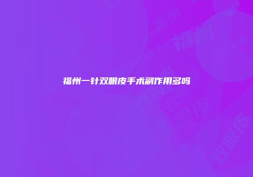 福州一针双眼皮手术副作用多吗
