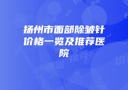 扬州市面部除皱针价格一览及推荐医院