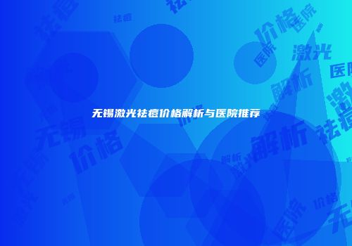 无锡激光祛痘价格解析与医院推荐