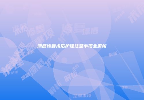 漂唇修复术后护理注意事项全解析