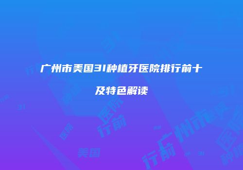 广州市美国3I种植牙医院排行前十及特色解读