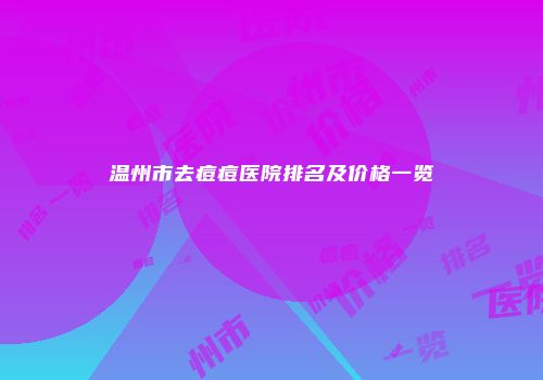 温州市去痘痘医院排名及价格一览