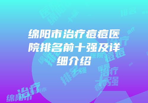 绵阳市治疗痘痘医院排名前十强及详细介绍