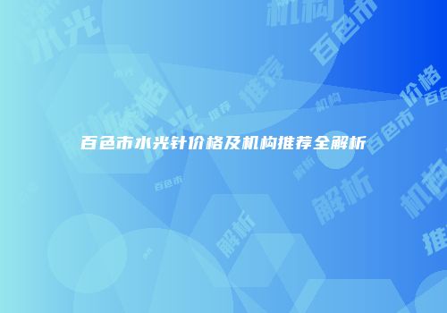 百色市水光针价格及机构推荐全解析