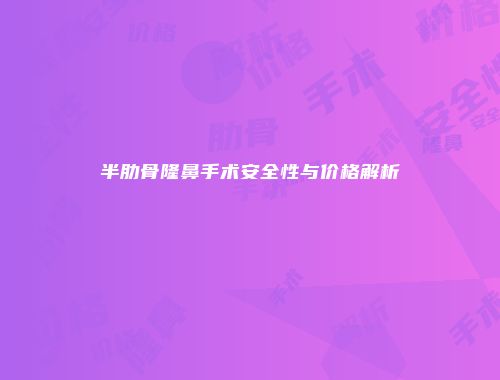 半肋骨隆鼻手术安全性与价格解析