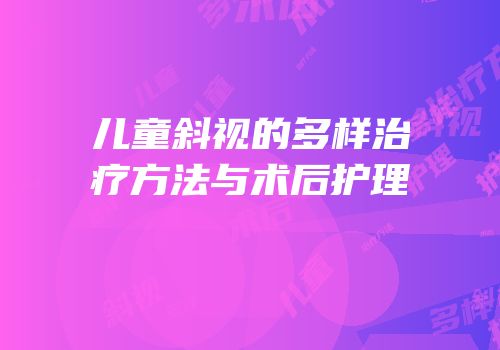 儿童斜视的多样治疗方法与术后护理