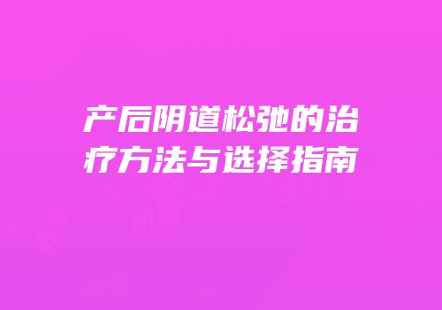 产后阴道松弛的治疗方法与选择指南