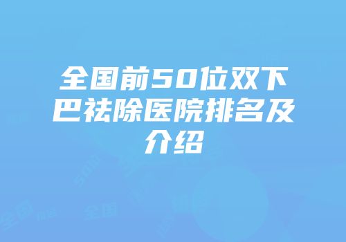 全国前50位双下巴祛除医院排名及介绍