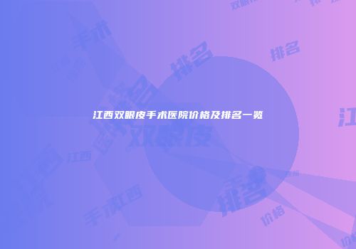 江西双眼皮手术医院价格及排名一览