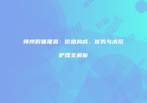 朔州假体隆鼻：价格构成、优势与术后护理全解析