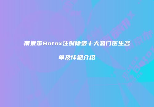 南京市Botox注射除皱十大热门医生名单及详细介绍