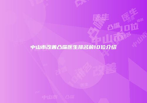 中山市改善凸嘴医生排名前10位介绍