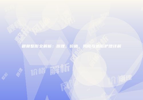 颧骨整形全解析：原理、价格、风险与术后护理详解