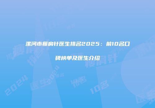 漯河市瘦肩针医生排名2025：前10名口碑榜单及医生介绍
