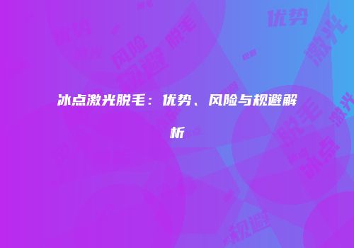 冰点激光脱毛：优势、风险与规避解析