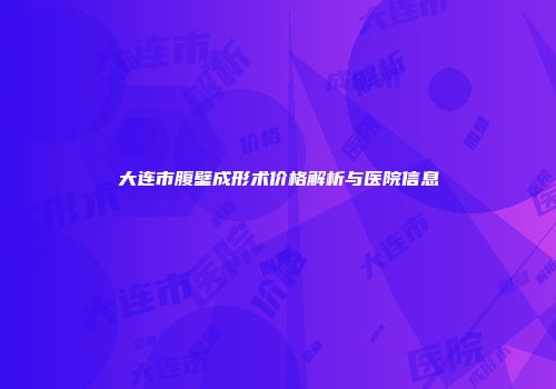 大连市腹壁成形术价格解析与医院信息