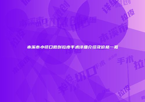 本溪市小切口微创拉皮手术详细介绍及价格一览