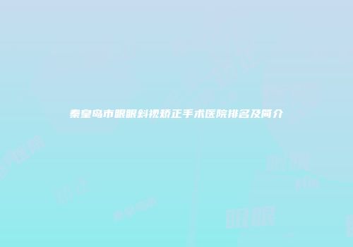 秦皇岛市眼眼斜视矫正手术医院排名及简介