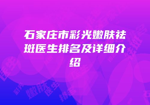 石家庄市彩光嫩肤祛斑医生排名及详细介绍