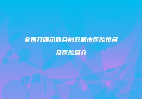 全国开眼角联合割双眼皮医院排名及医院简介