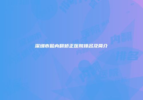 深圳市睑内翻矫正医院排名及简介