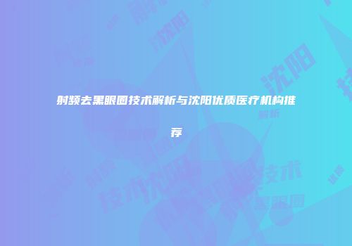 射频去黑眼圈技术解析与沈阳优质医疗机构推荐