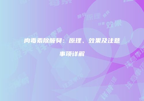肉毒素除腋臭：原理、效果及注意事项详解