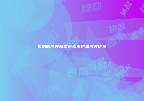 洛阳眼部注射肉毒素医院排名及推荐
