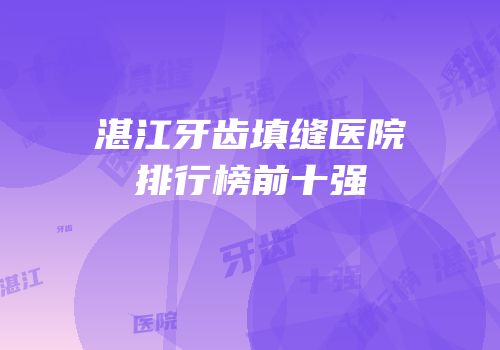 湛江牙齿填缝医院排行榜前十强