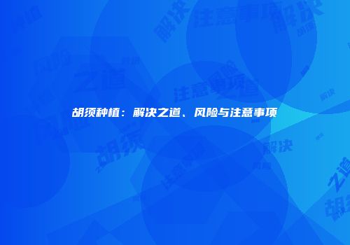 胡须种植：解决之道、风险与注意事项