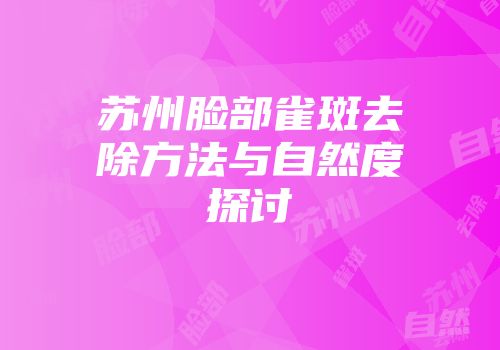 苏州脸部雀斑去除方法与自然度探讨