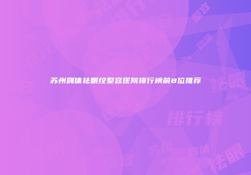 苏州嗨体祛眼纹整容医院排行榜前8位推荐