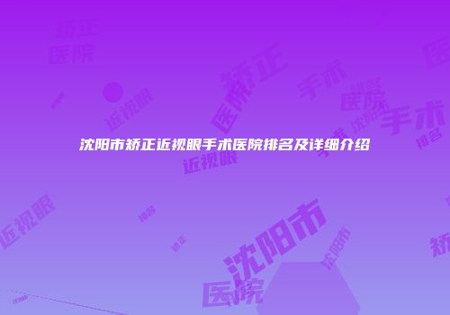 沈阳市矫正近视眼手术医院排名及详细介绍